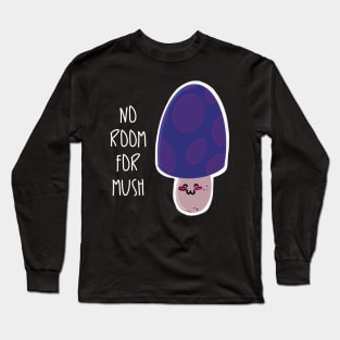 No Room for Mush / Mushrooms Long Sleeve T-Shirt